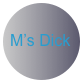                       M’s Dick