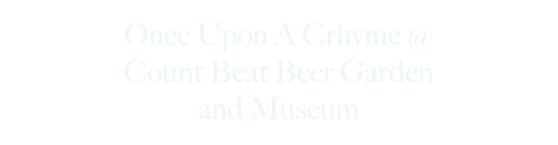 Once Upon A Crhyme @
Count Beat Beer Garden
and Museum