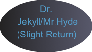  Dr.
    Jekyll/Mr.Hyde
   (Slight Return)