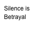 Silence is Betrayal