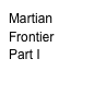 Martian Frontier
Part I