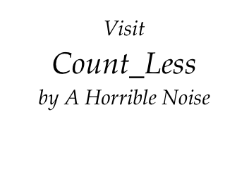 Visit
Count_Less
by A Horrible Noise
